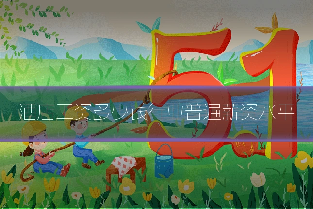 酒店工资多少钱行业普遍薪资水平