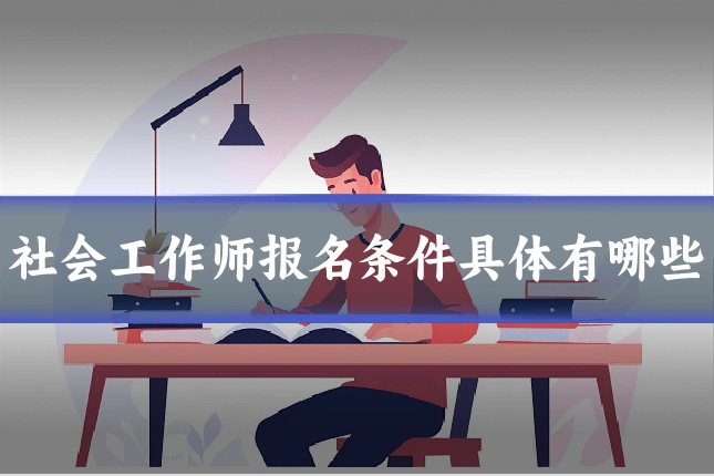 社会工作师报名条件具体有哪些