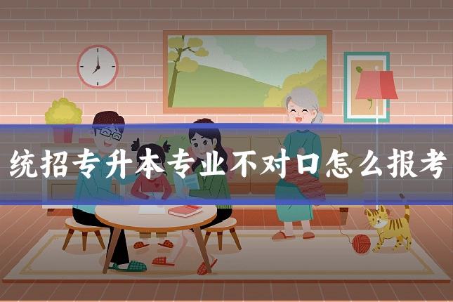 统招专升本专业不对口怎么报考