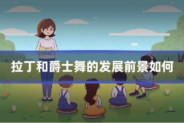 拉丁和爵士舞的发展前景如何