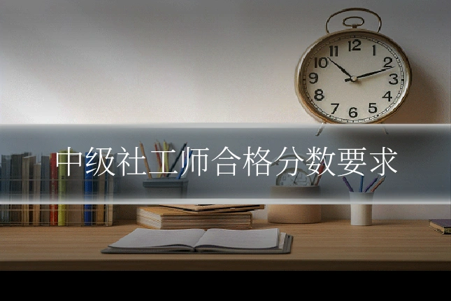 中级社工师合格分数要求
