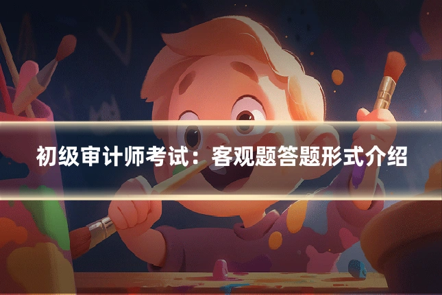 初级审计师考试：客观题答题形式介绍