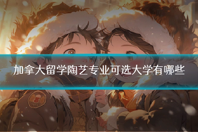 加拿大留学陶艺专业可选大学有哪些