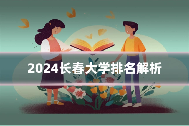 2024长春大学排名解析
