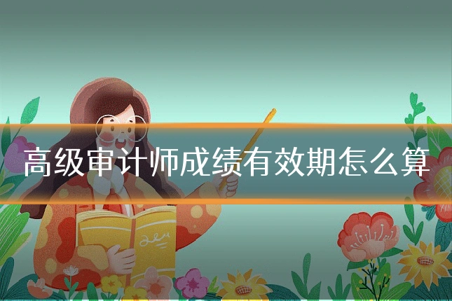 高级审计师成绩有效期怎么算