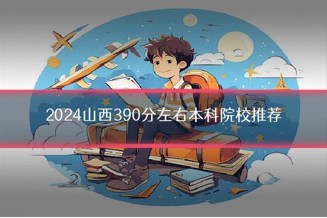 2024山西390分左右本科院校推荐