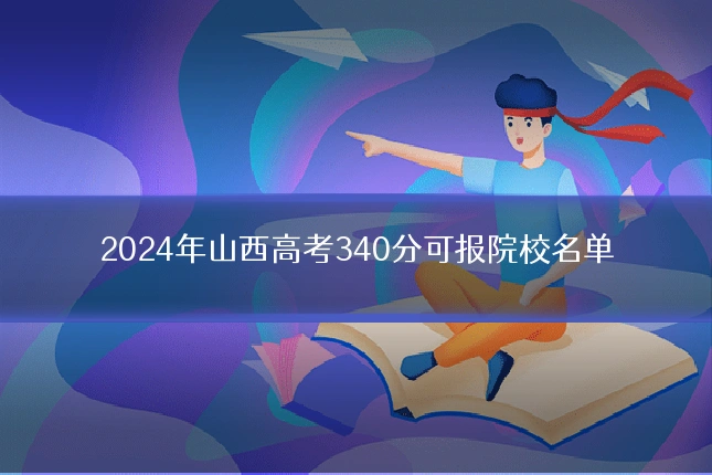2024年山西高考340分可报院校名单