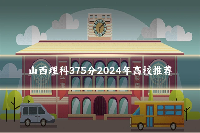 山西理科375分2024年高校推荐