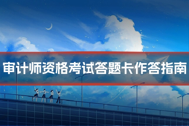 审计师资格考试答题卡作答指南