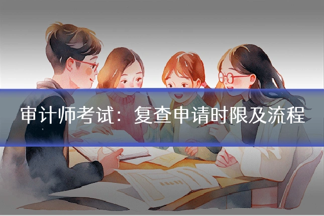 审计师考试：复查申请时限及流程