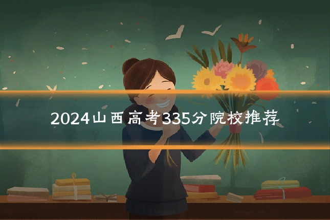 2024山西高考335分院校推荐