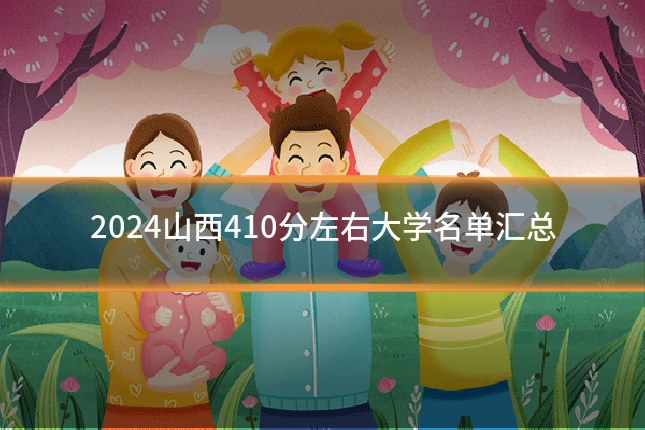 2024山西410分左右大学名单汇总