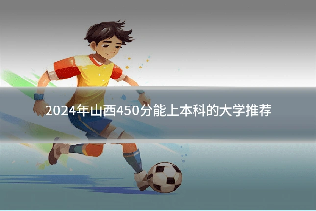 2024年山西450分能上本科的大学推荐