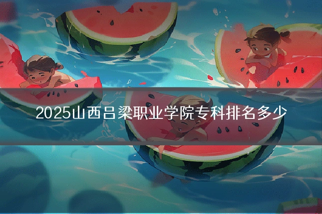 2025山西吕梁职业学院专科排名多少