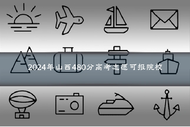 2024年山西480分高考志愿可报院校