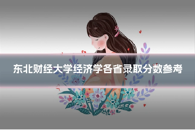 东北财经大学经济学各省录取分数参考