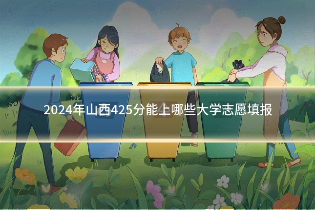 2024年山西425分能上哪些大学志愿填报