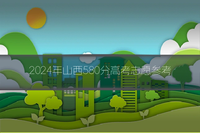 2024年山西580分高考志愿参考