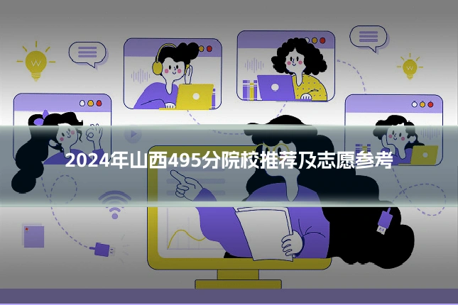 2024年山西495分院校推荐及志愿参考