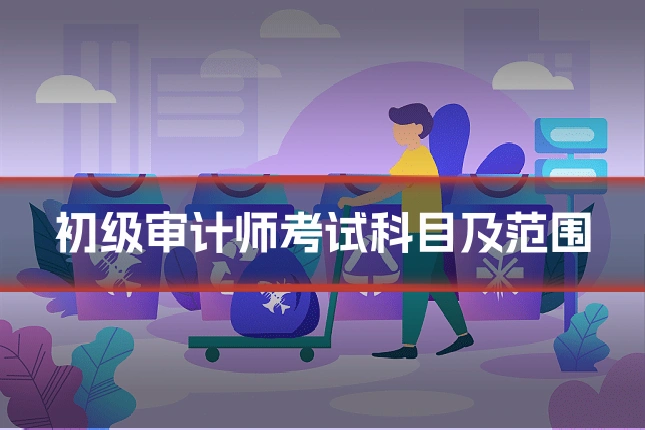 初级审计师考试科目及范围