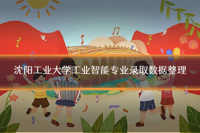 沈阳工业大学工业智能专业录取数据整理