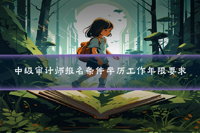 中级审计师报名条件学历工作年限要求
