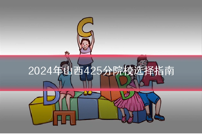 2024年山西425分院校选择指南