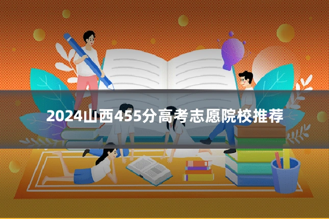 2024山西455分高考志愿院校推荐