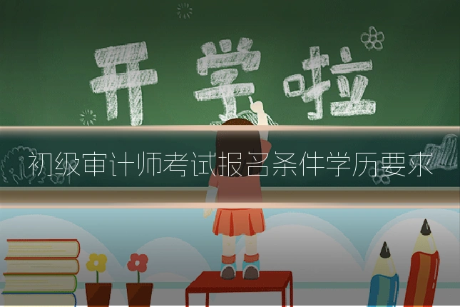 初级审计师考试报名条件学历要求