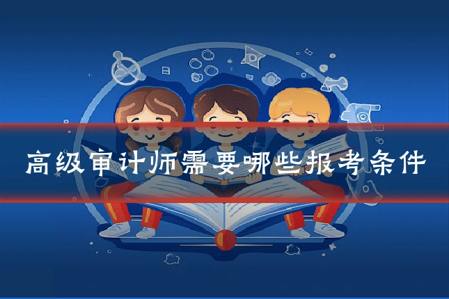高级审计师需要哪些报考条件