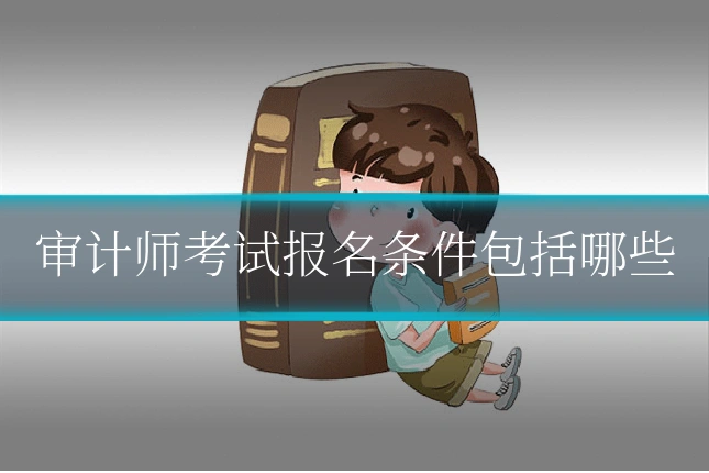 审计师考试报名条件包括哪些