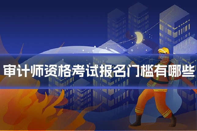 审计师资格考试报名门槛有哪些
