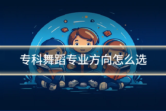 专科舞蹈专业方向怎么选