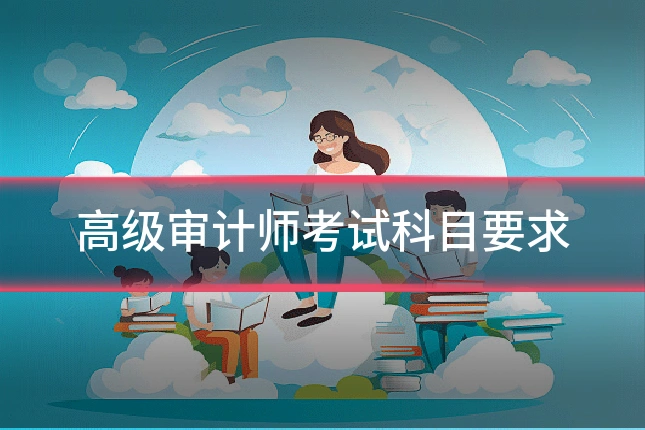 高级审计师考试科目要求