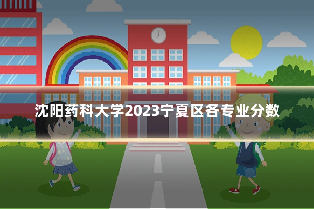 沈阳药科大学2023宁夏区各专业分数