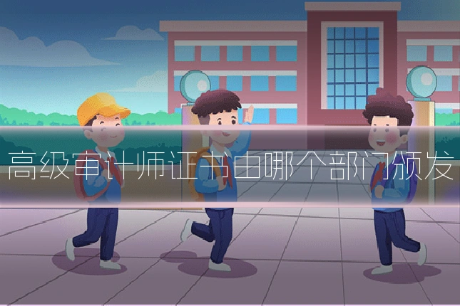 高级审计师证书由哪个部门颁发