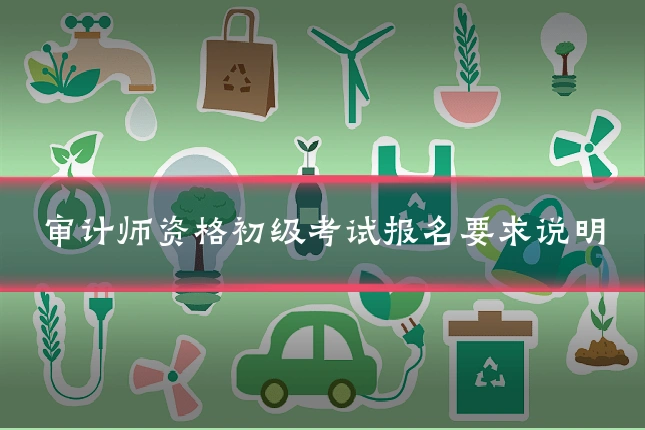 审计师资格初级考试报名要求说明