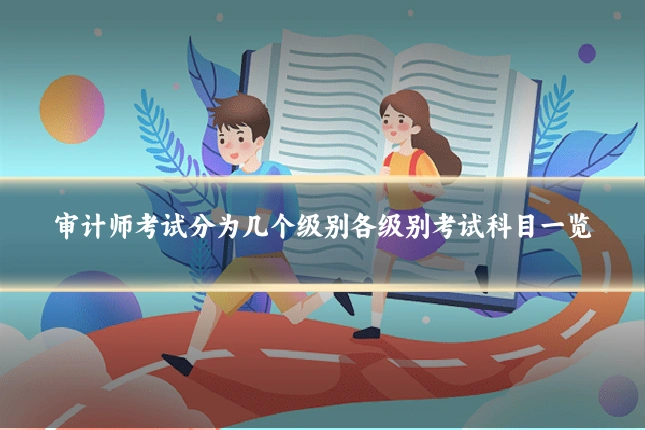 审计师考试分为几个级别各级别考试科目一览