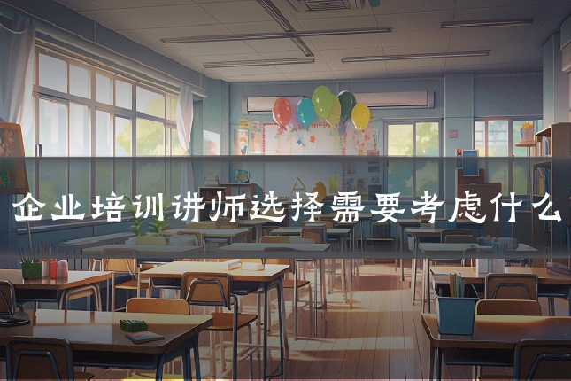 企业培训讲师选择需要考虑什么