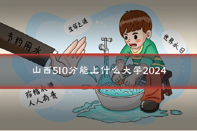 山西510分能上什么大学2024