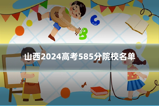 山西2024高考585分院校名单