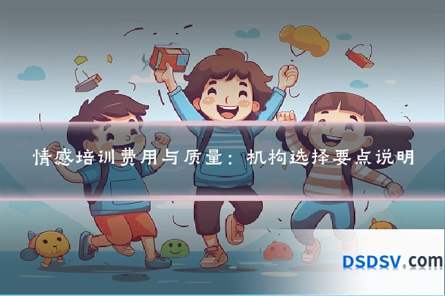 情感培训费用与质量：机构选择要点说明