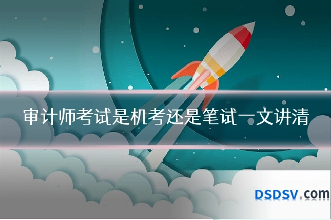 审计师考试是机考还是笔试一文讲清