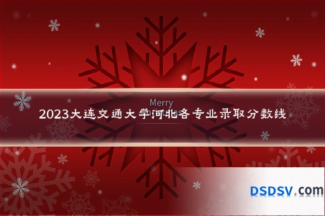 2023大连交通大学河北各专业录取分数线