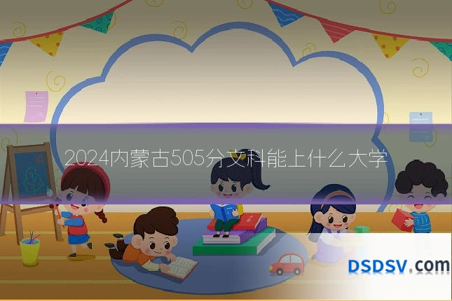 2024内蒙古505分文科能上什么大学