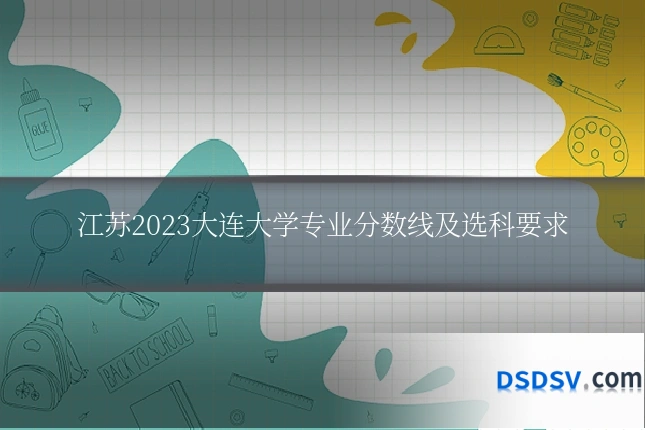 江苏2023大连大学专业分数线及选科要求