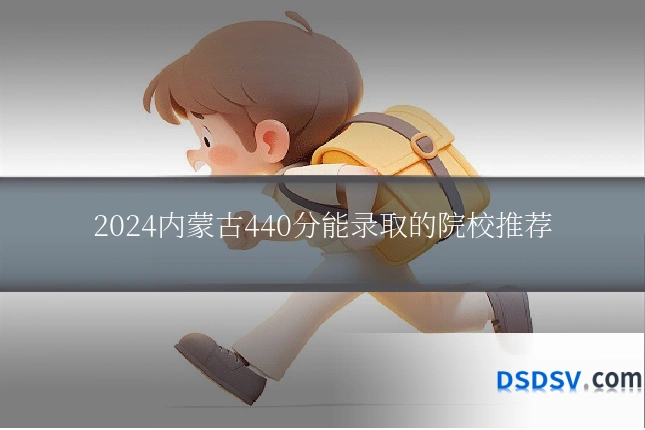 2024内蒙古440分能录取的院校推荐