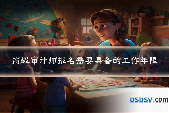 高级审计师报名需要具备的工作年限