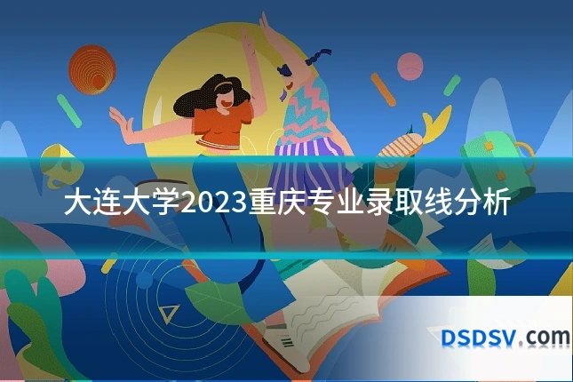 大连大学2023重庆专业录取线分析