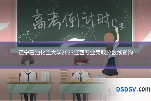 辽宁石油化工大学2023江西专业录取分数线查询